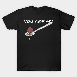 You Are My Meatball_ (I Am Your Spaghetti) T-Shirt